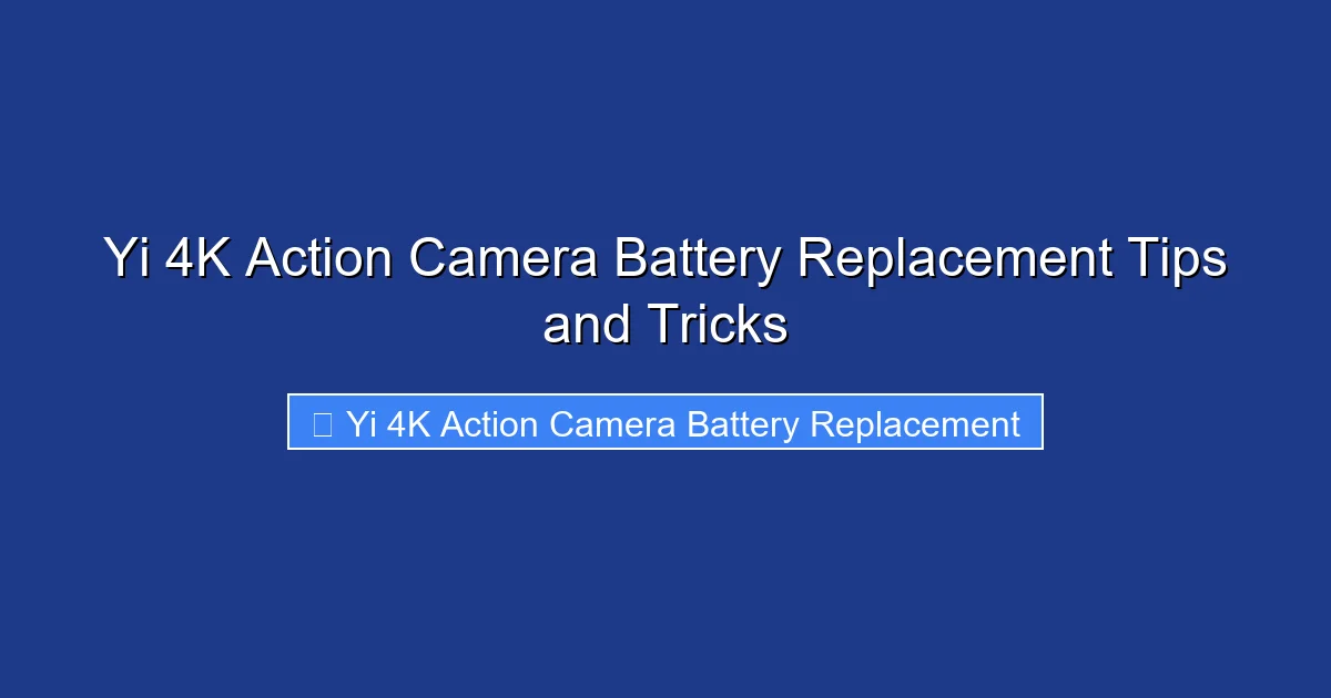 Yi 4K Action Camera Battery Replacement Tips and Tricks