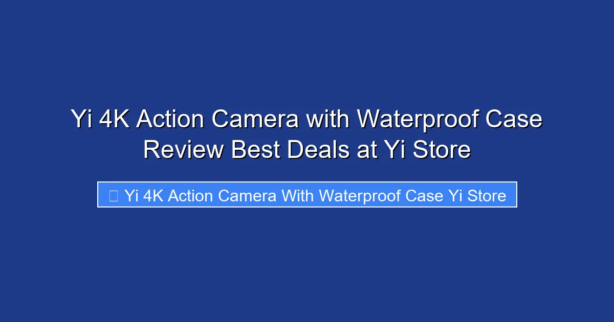 Yi 4K Action Camera with Waterproof Case Review Best Deals at Yi Store