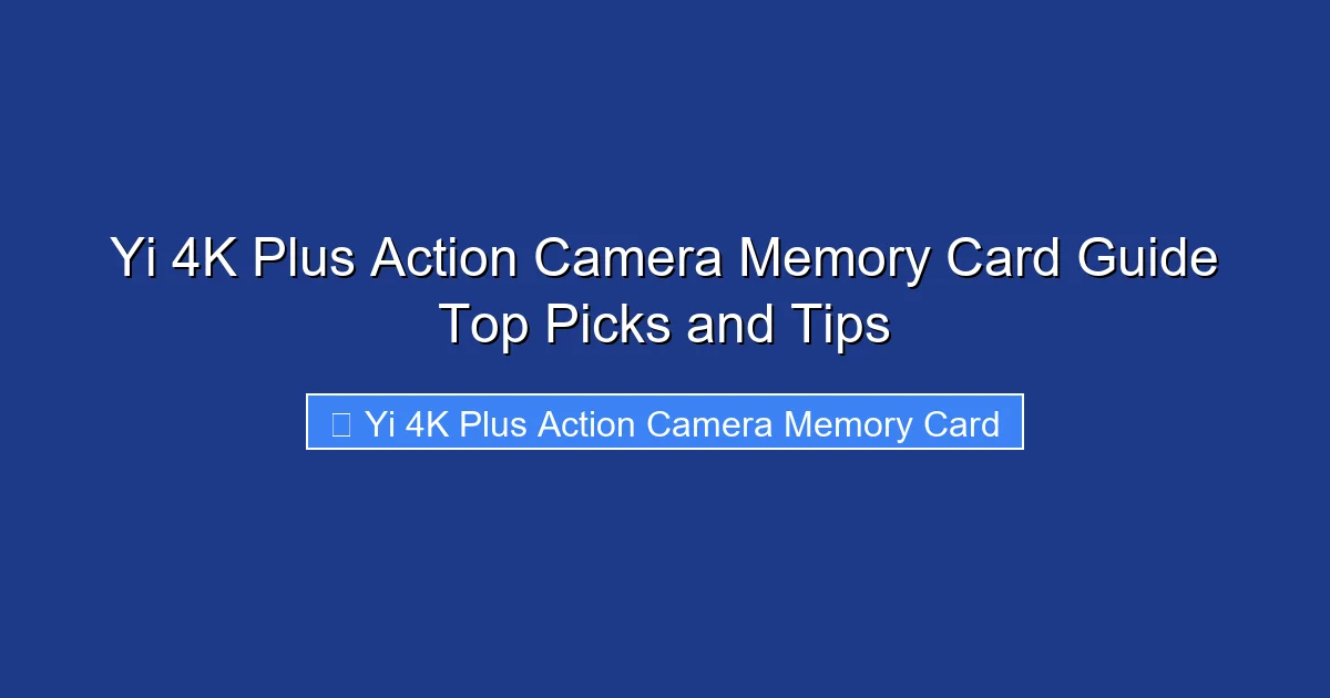 Yi 4K Plus Action Camera Memory Card Guide Top Picks and Tips