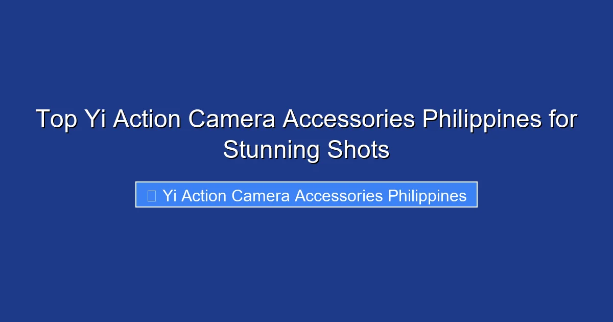 Top Yi Action Camera Accessories Philippines for Stunning Shots