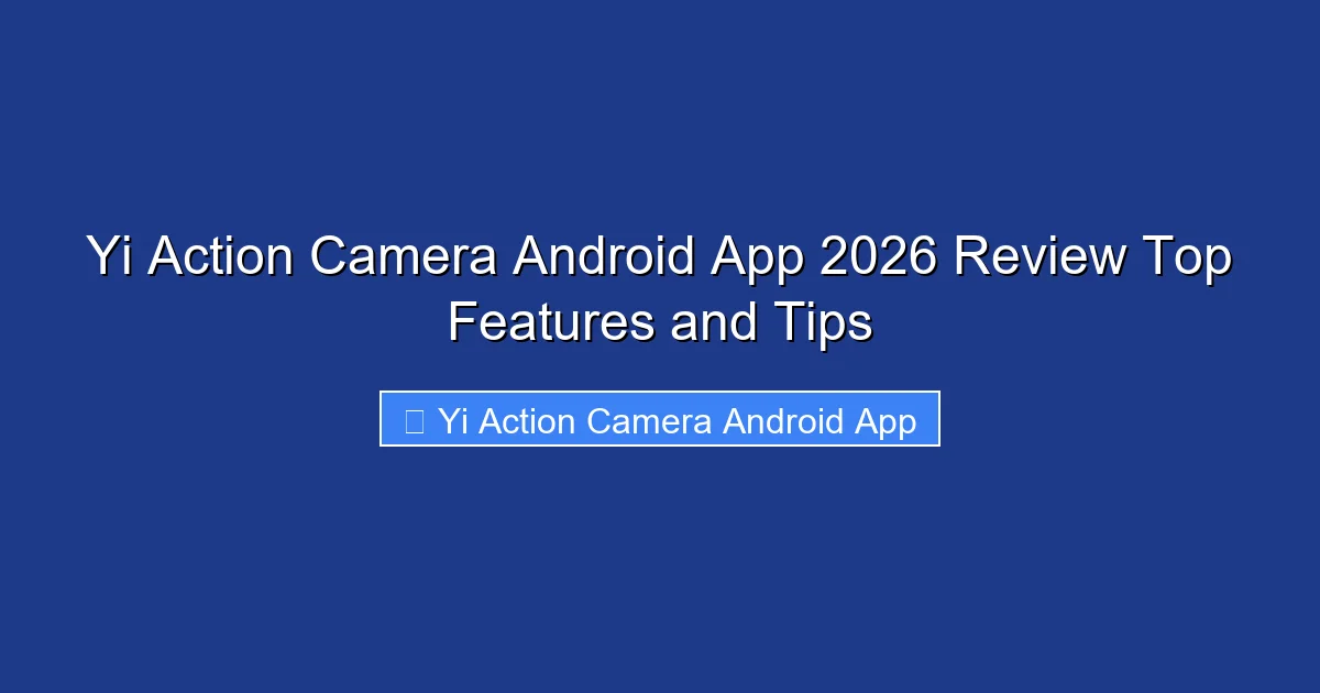 Yi Action Camera Android App 2026 Review Top Features and Tips