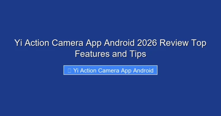 Yi Action Camera App Android 2026 Review Top Features and Tips