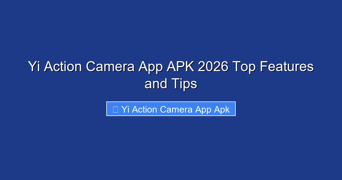 Yi Action Camera App APK 2026 Top Features and Tips
