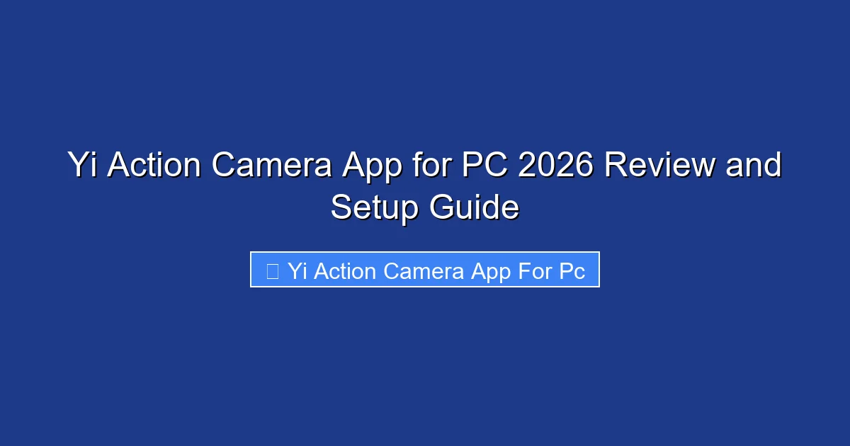 Yi Action Camera App for PC 2026 Review and Setup Guide