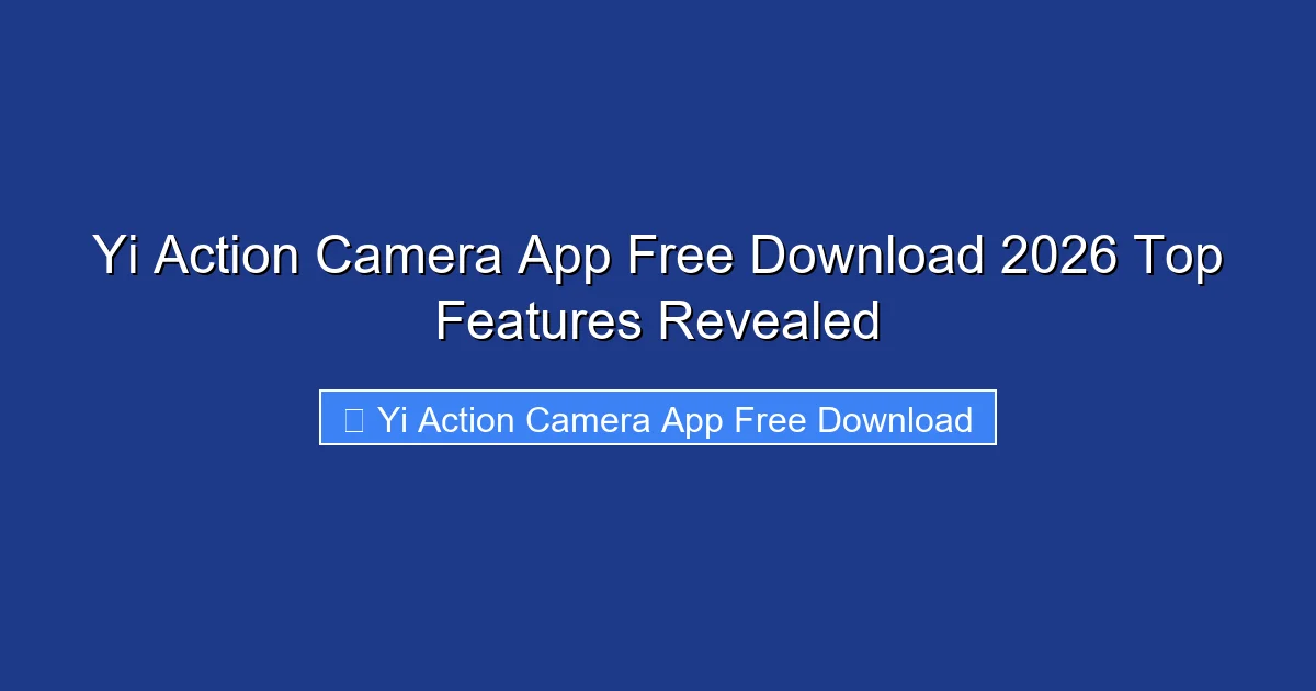 Yi Action Camera App Free Download 2026 Top Features Revealed