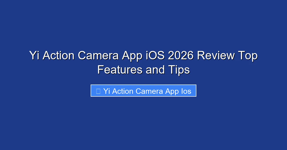 Yi Action Camera App iOS 2026 Review Top Features and Tips