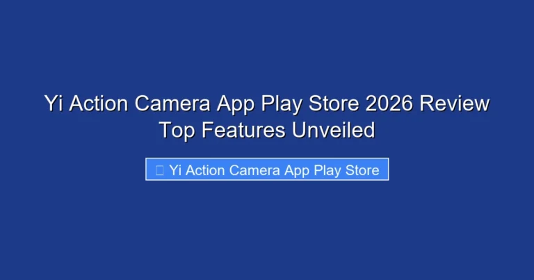 Yi Action Camera App Play Store 2026 Review Top Features Unveiled