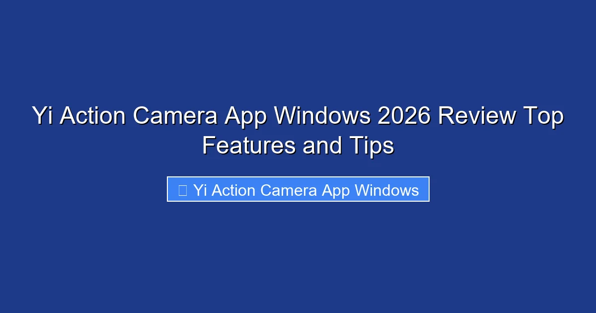 Yi Action Camera App Windows 2026 Review Top Features and Tips