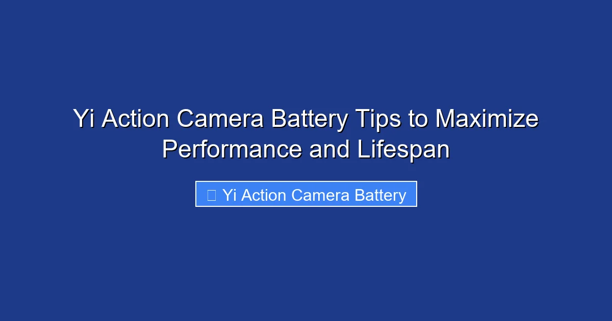 Yi Action Camera Battery Tips to Maximize Performance and Lifespan