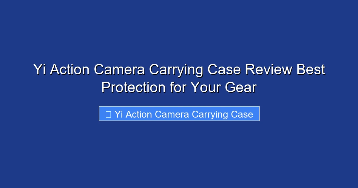 Yi Action Camera Carrying Case Review Best Protection for Your Gear