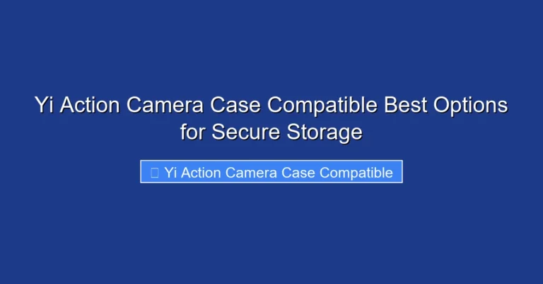 Yi Action Camera Case Compatible Best Options for Secure Storage