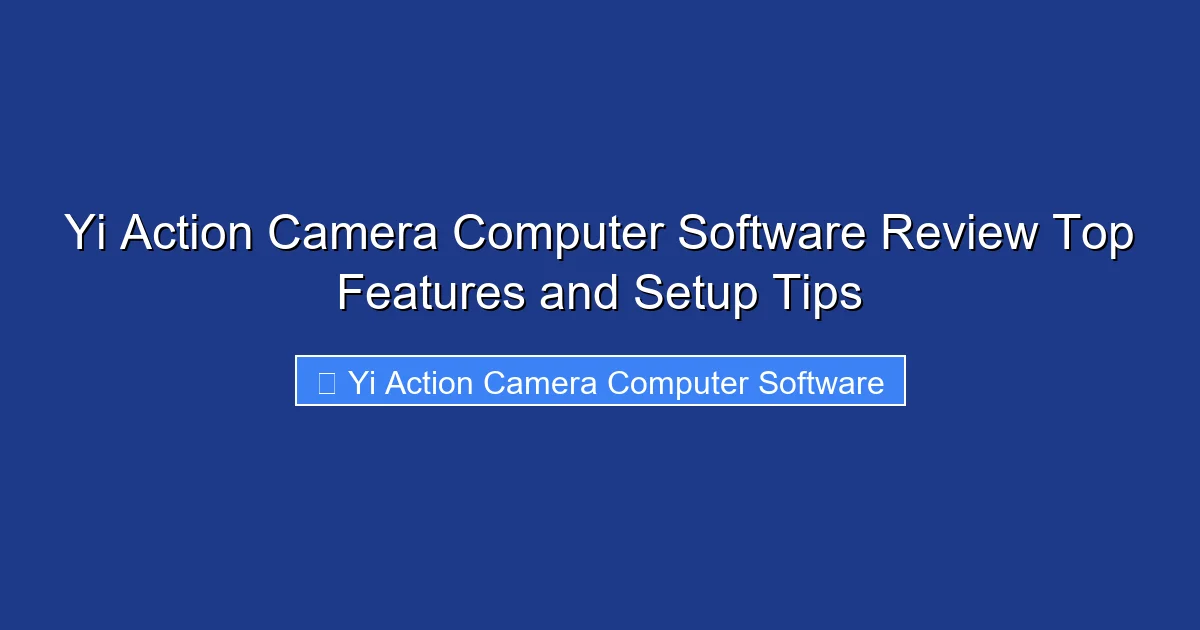 Yi Action Camera Computer Software Review Top Features and Setup Tips