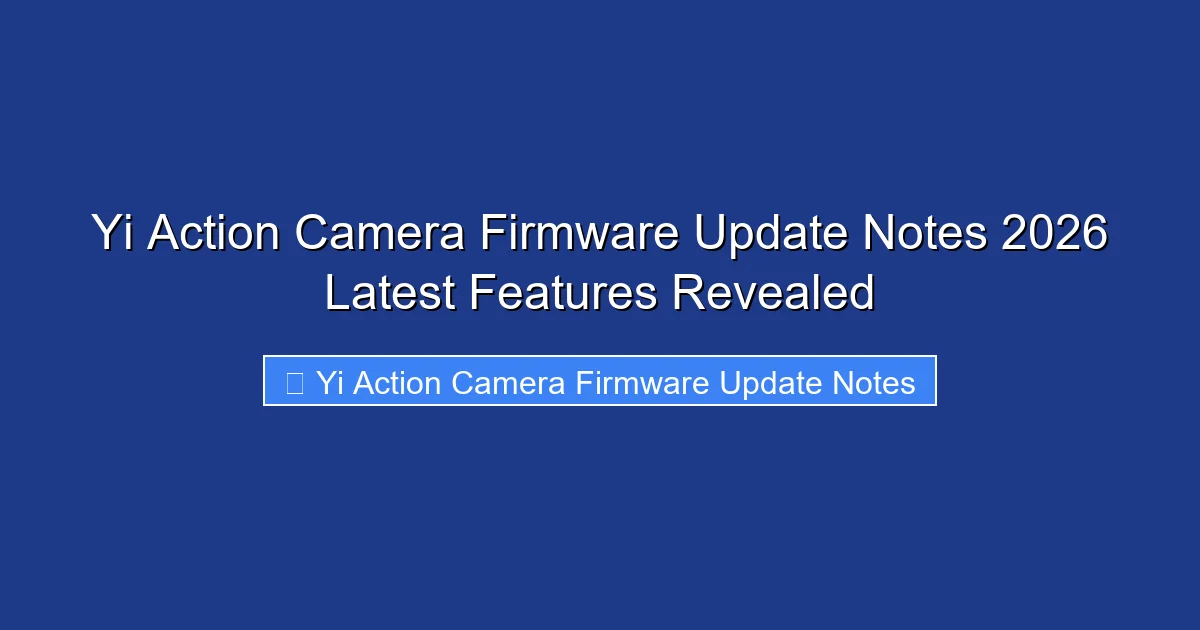 Yi Action Camera Firmware Update Notes 2026 Latest Features Revealed