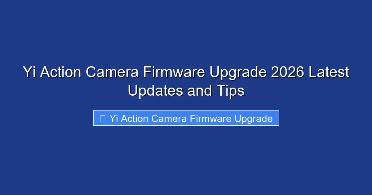Yi Action Camera Firmware Upgrade 2026 Latest Updates and Tips