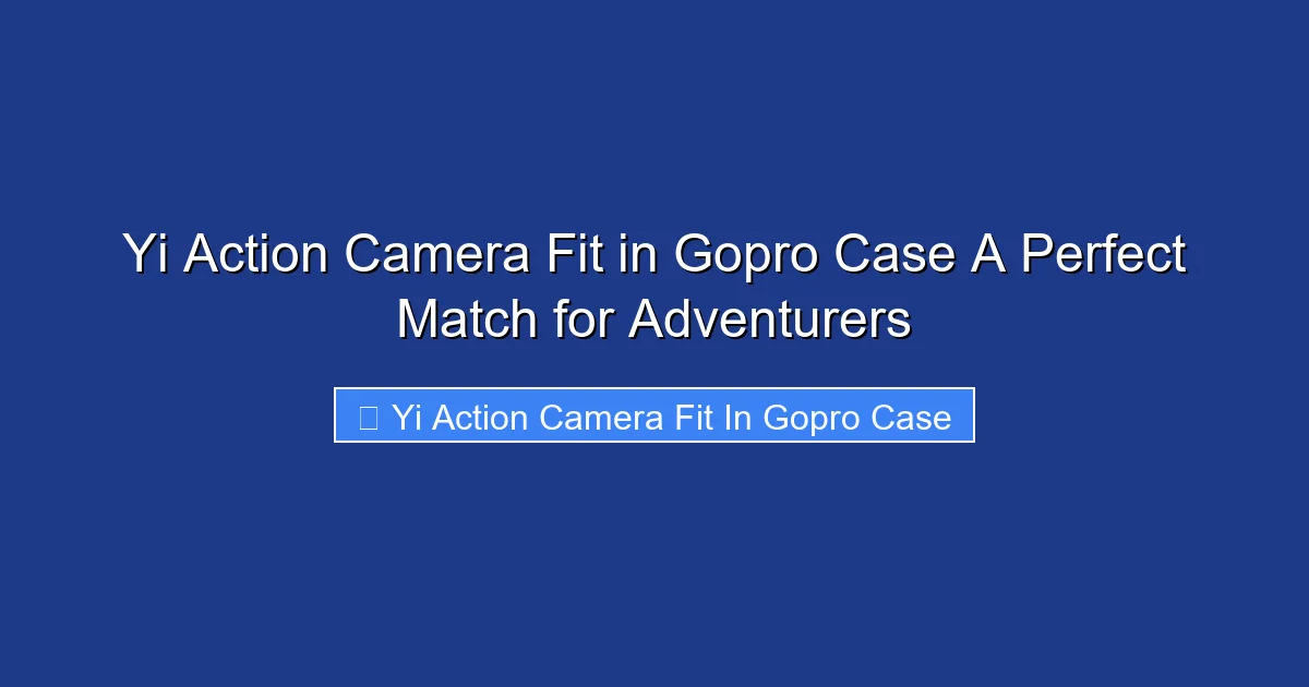 Yi Action Camera Fit in Gopro Case A Perfect Match for Adventurers