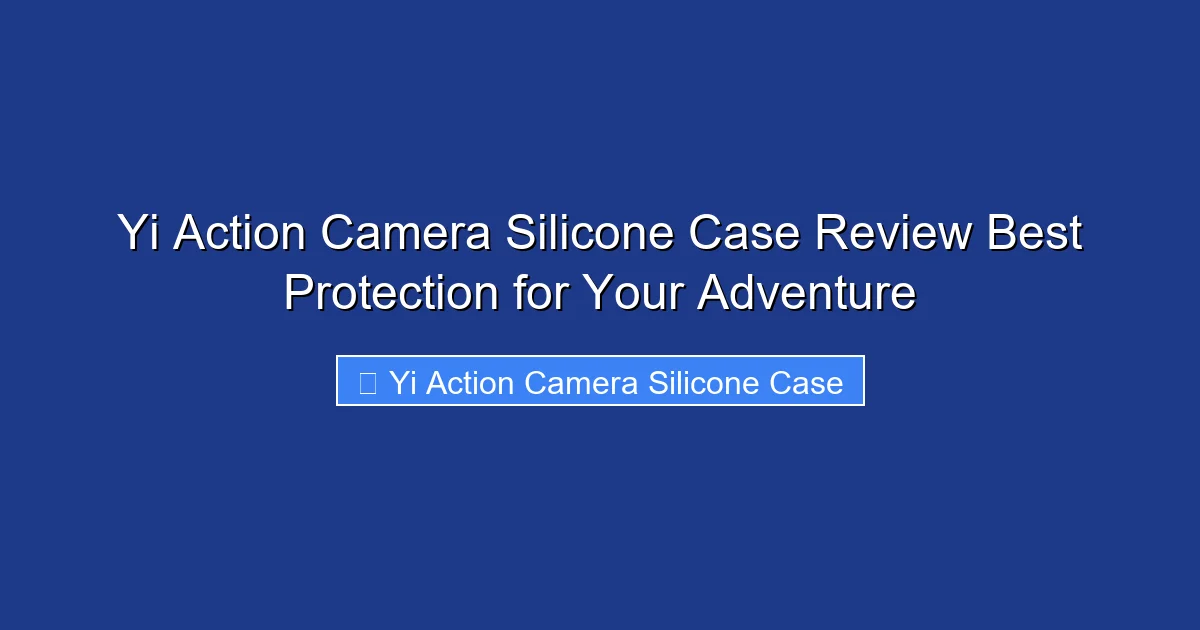Yi Action Camera Silicone Case Review Best Protection for Your Adventure