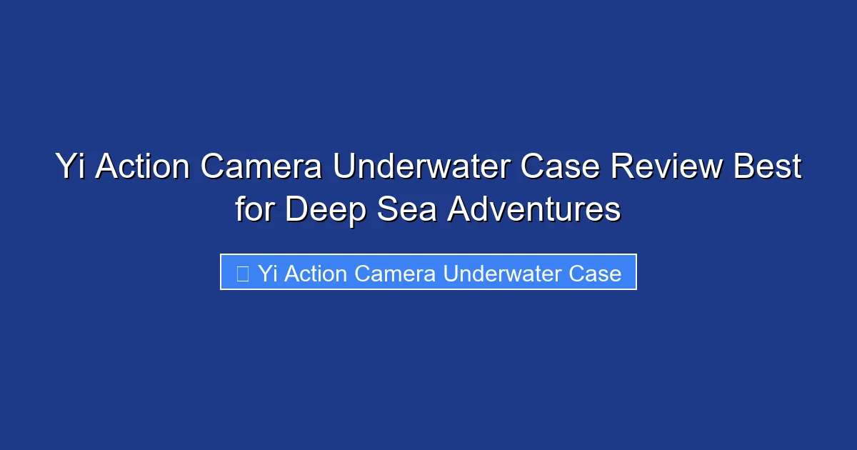 Yi Action Camera Underwater Case Review Best for Deep Sea Adventures