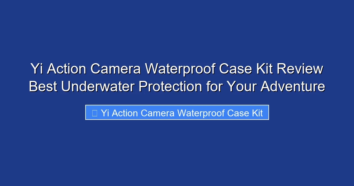 Yi Action Camera Waterproof Case Kit Review Best Underwater Protection for Your Adventure