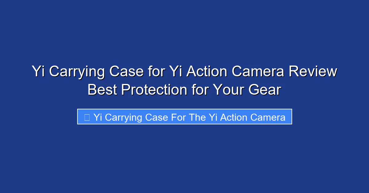 Yi Carrying Case for Yi Action Camera Review Best Protection for Your Gear