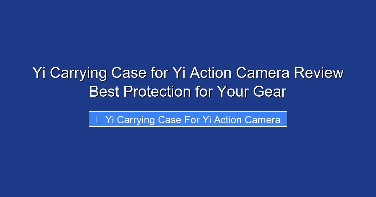 Yi Carrying Case for Yi Action Camera Review Best Protection for Your Gear