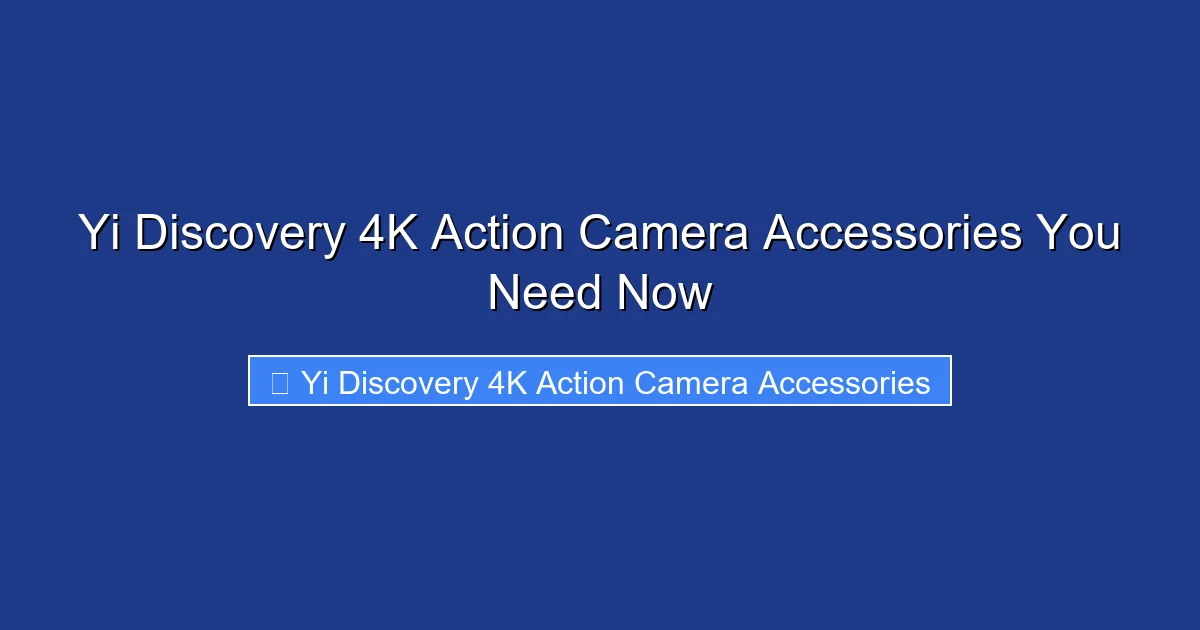 Yi Discovery 4K Action Camera Accessories You Need Now
