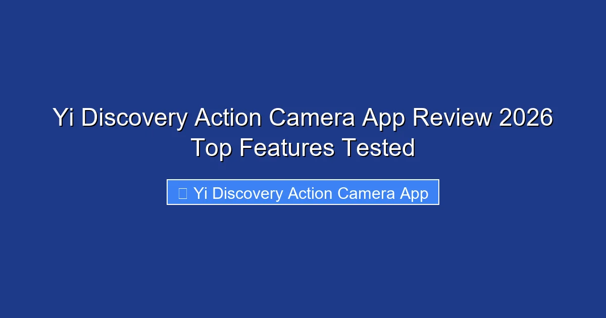Yi Discovery Action Camera App Review 2026 Top Features Tested