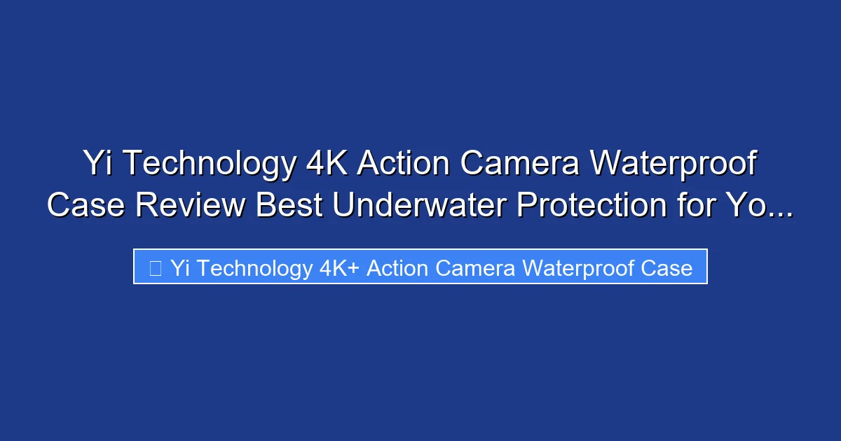 Yi Technology 4K Action Camera Waterproof Case Review Best Underwater Protection for Yo...