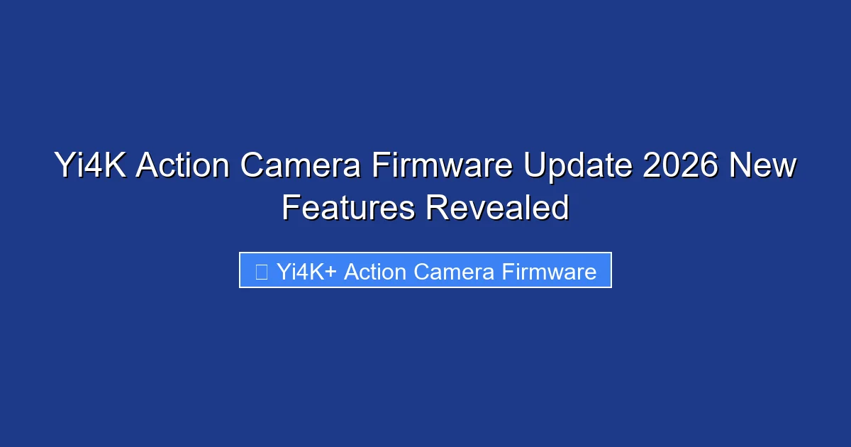 Yi4K Action Camera Firmware Update 2026 New Features Revealed